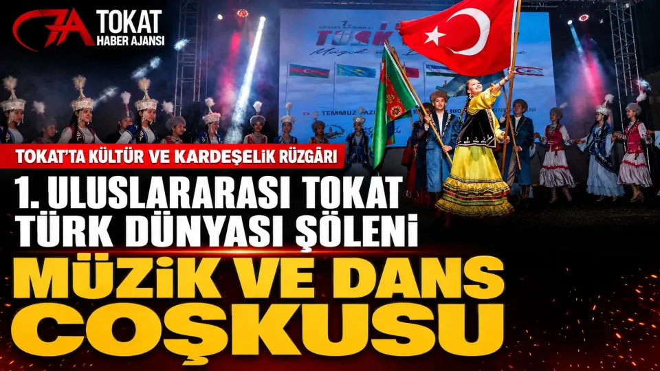 1. ULUSLARARASI TOKAT TÜRK DÜNYASI MÜZİK VE DANS ŞÖLENİ GERÇEKLEŞTİRİLDİ