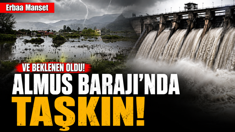 Almus Barajı’nda taşkın başladı: Gözler yetkililerden gelecek açıklamada