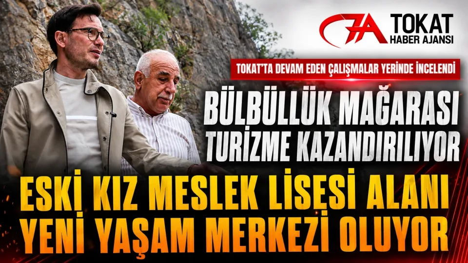 BÜLBÜLLÜK MAĞARASI TURİZME KAZANDIRILIYOR, ESKİ KIZ MESLEK LİSESİ ALANI YENİ YAŞAM MERKEZİ OLUYOR