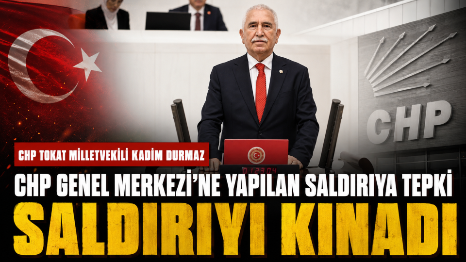 CHP Tokat Milletvekili Kadim Durmaz Tokat Milletvekili