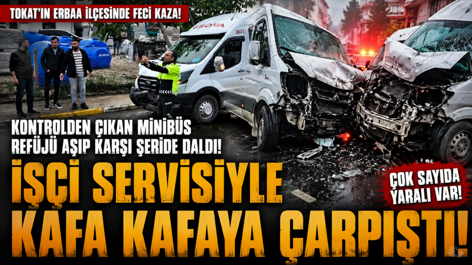 Erbaa’da kontrolden çıkan minibüs işçi servisiyle kafa kafaya çarpıştı