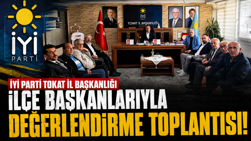 İYİ Parti Tokat’ta ilçe başkanlarıyla aylık değerlendirme toplantısı yaptı