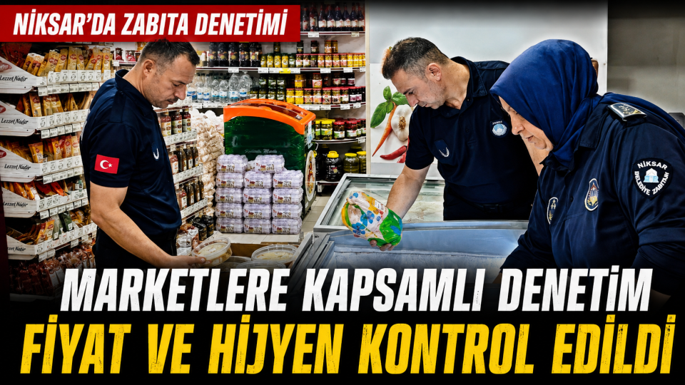 Niksar’da marketlere kapsamlı denetim: Fiyat ve hijyen kontrol edildi