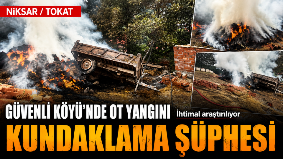 Niksar Güvenli Köyü’ndeki Ot Yangınında Kundaklama İhtimali Araştırılıyor