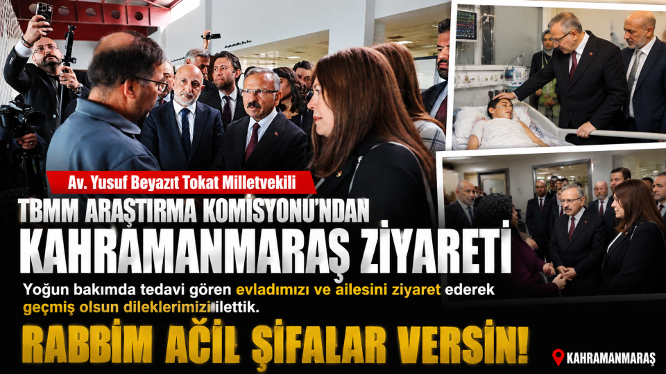 TBMM Araştırma Komisyonu Kahramanmaraş’ta Yaralı Çocuğu ve Ailesini Ziyaret Etti