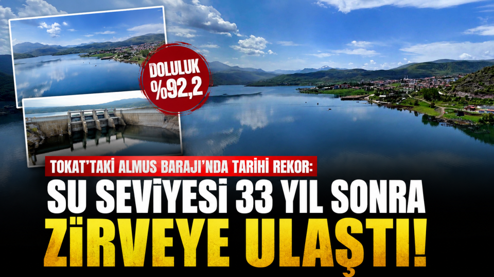 Tokat Almus Barajı’nda tarihi rekor: Su seviyesi 33 yılın zirvesine çıktı