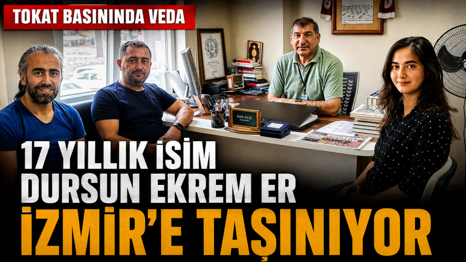 Tokat basınının 17 yıllık ismi Dursun Ekrem Er İzmir’e taşınıyor