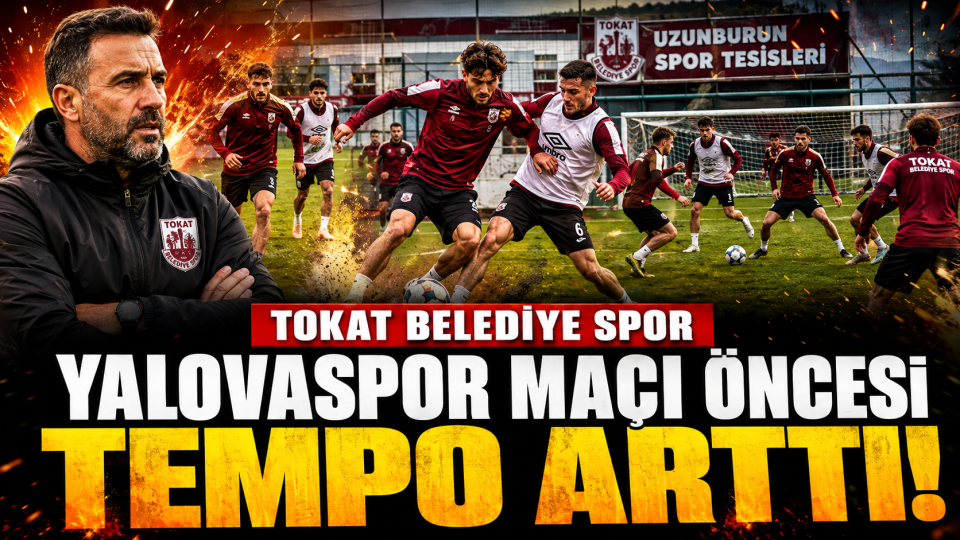 Tokat Belediye Spor, Yalovaspor maçı öncesi tempoyu artırdı