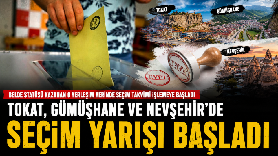 Tokat, Gümüşhane ve Nevşehir’de 6 beldede seçim heyecanı başladı