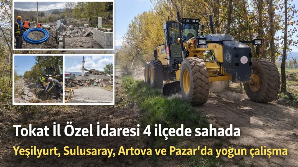 Tokat İl Özel İdaresi 4 ilçede sahada: Altyapı ve çevre düzenleme çalışmaları sürüyor