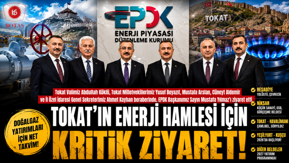 Tokat’ın doğalgaz ve enerji altyapısı için EPDK’da kritik görüşme