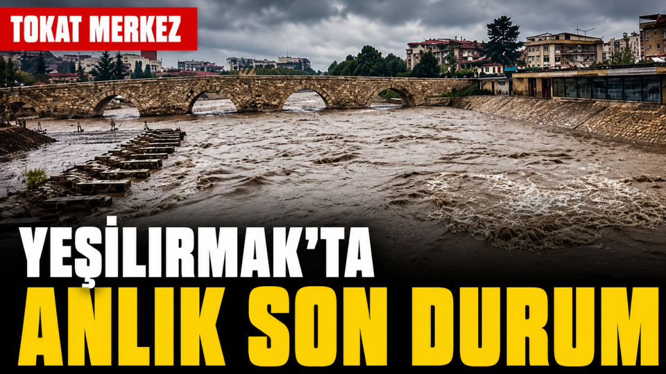 Tokat Merkez’de Yeşilırmak’ta su seviyesi yükseldi, ekipler sahada