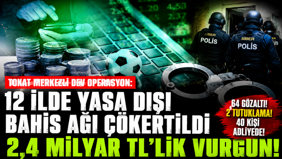 Tokat merkezli yasa dışı bahis operasyonunda 12 ilde 64 şüpheli gözaltına alındı
