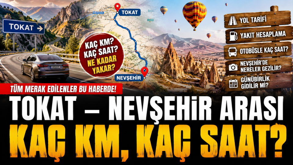 Tokat Nevşehir arası kaç km, kaç saat sürer ve yol tarifi