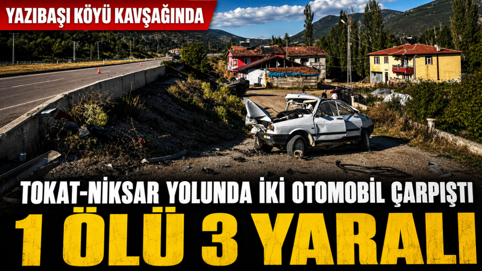 Tokat-Niksar kara yolunda iki otomobil çarpıştı: 1 ölü, 3 yaralı