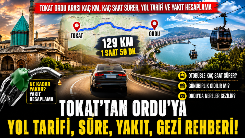 Tokat Ordu arası kaç km, kaç saat sürer? Yol, yakıt ve gezi rehberi