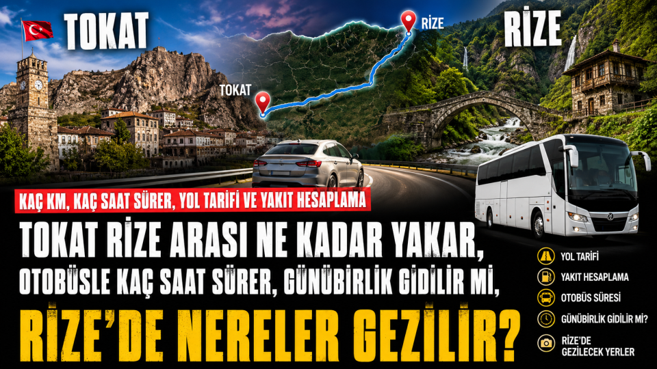 Tokat Rize arası kaç km, kaç saat sürer? Yol ve yakıt rehberi