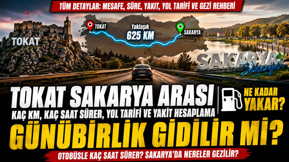 Tokat Sakarya arası kaç km, kaç saat sürer? Yol tarifi ve yakıt hesabı