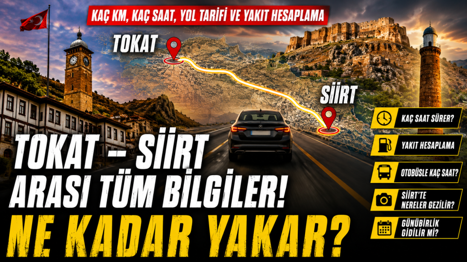 Tokat Siirt arası kaç km, kaç saat sürer? Yol tarifi ve yakıt hesabı