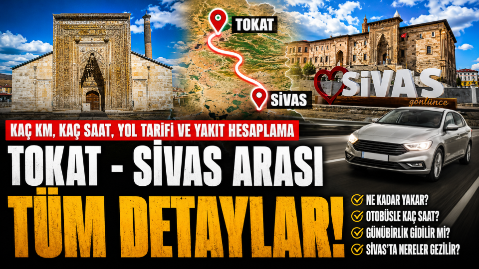 Tokat Sivas arası kaç km, kaç saat sürer? Yol ve gezi rehberi