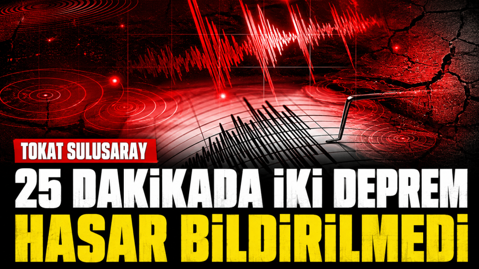 Tokat Sulusaray’da 25 dakika arayla iki deprem: Hasar bildirilmedi