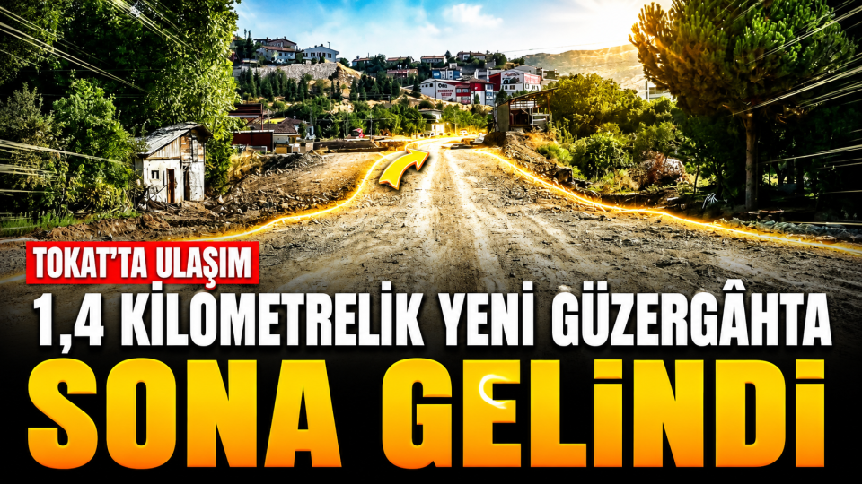 Tokat’ta 1,4 Kilometrelik Yeni Ulaşım Güzergâhında Sona Gelindi