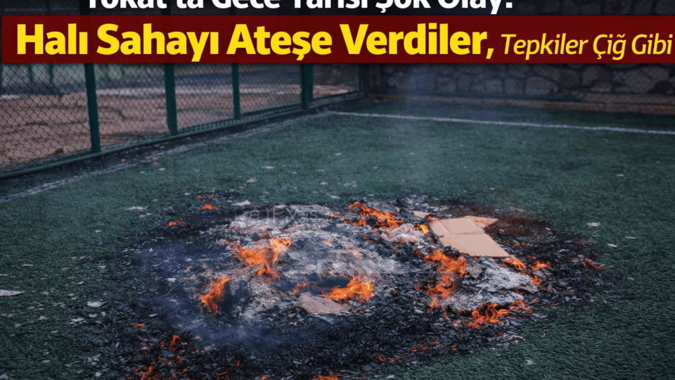 Tokat’ta Gece Yarısı Şok Olay: Halı Sahayı Ateşe Verdiler, Tepkiler Çığ Gibi