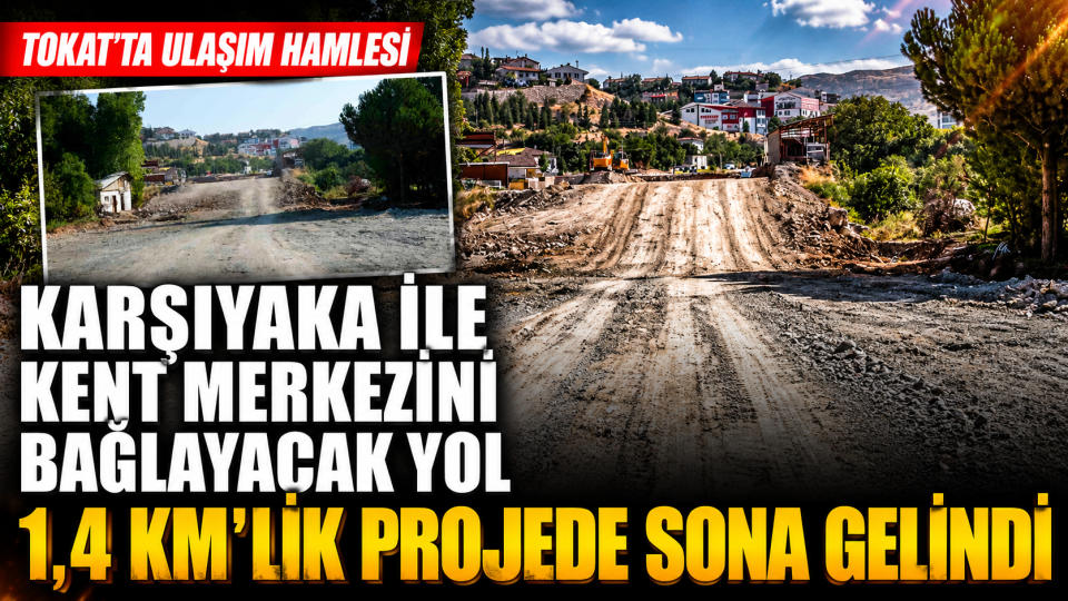 Tokat’ta Karşıyaka ile kent merkezini bağlayacak yol projesinde sona gelindi
