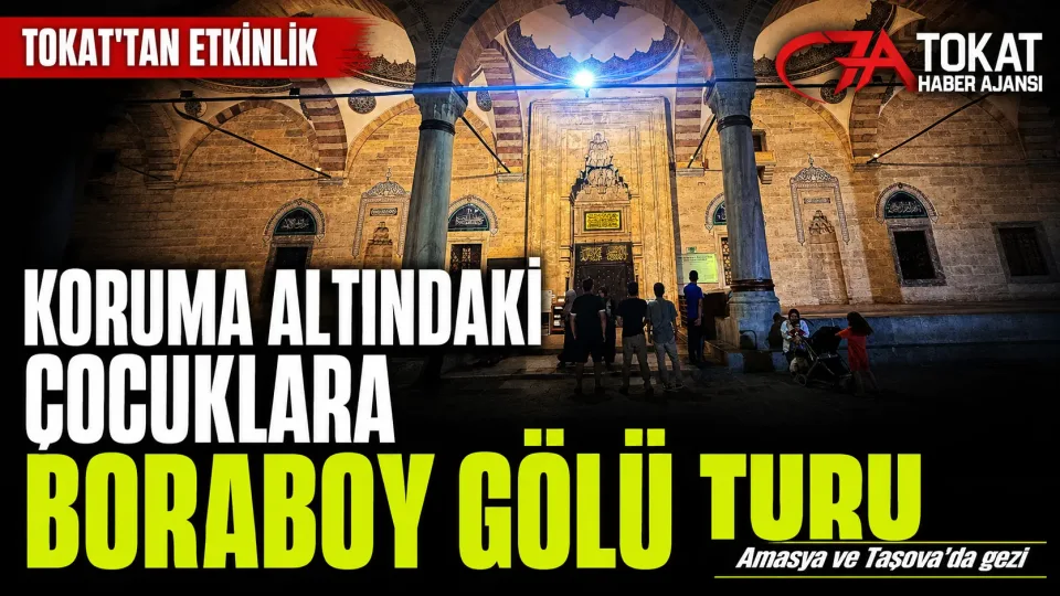Tokat’ta koruma altındaki çocuklara Boraboy Gölü’nde doğa gezisi