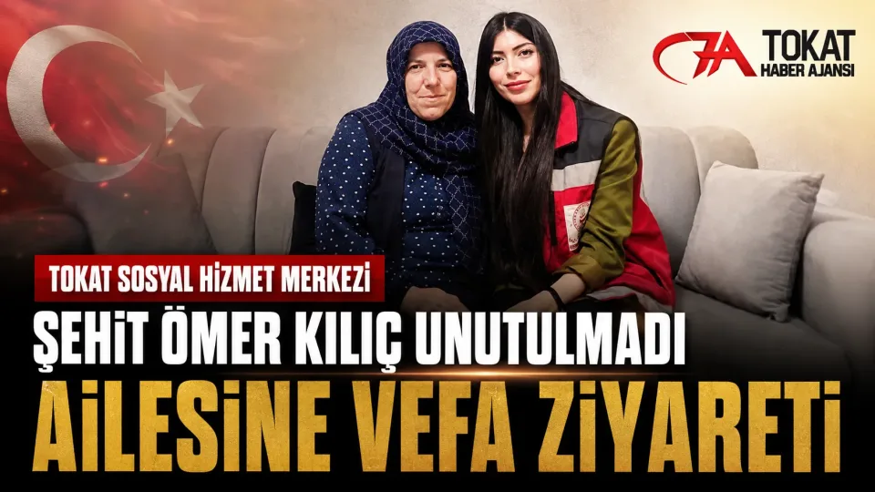 Tokat’ta Şehit Ömer Kılıç’ın ailesine anlamlı vefa ziyareti