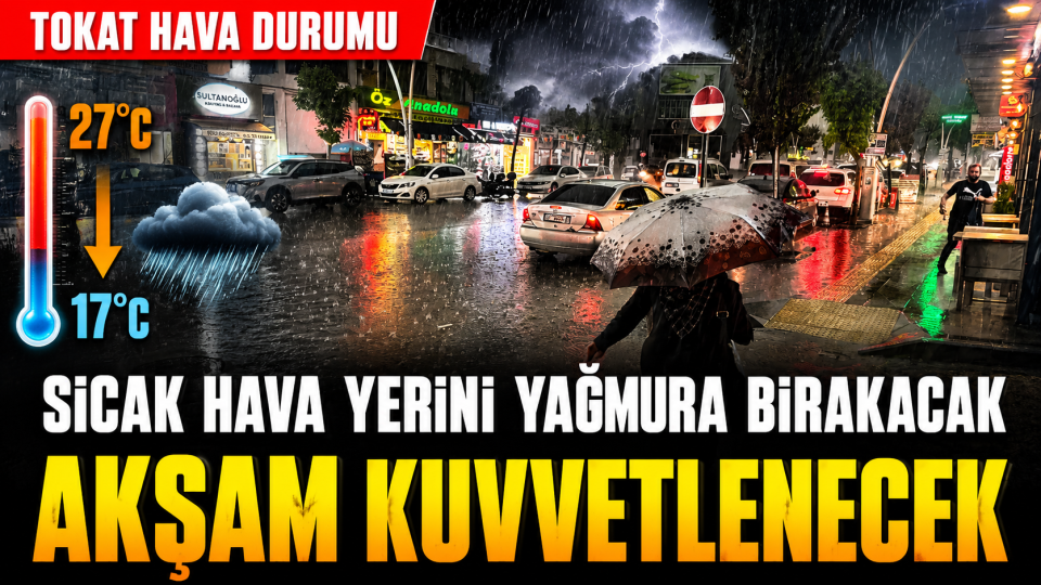 Tokat’ta sıcak hava yerini yağmura bırakacak: Akşam kuvvetlenecek