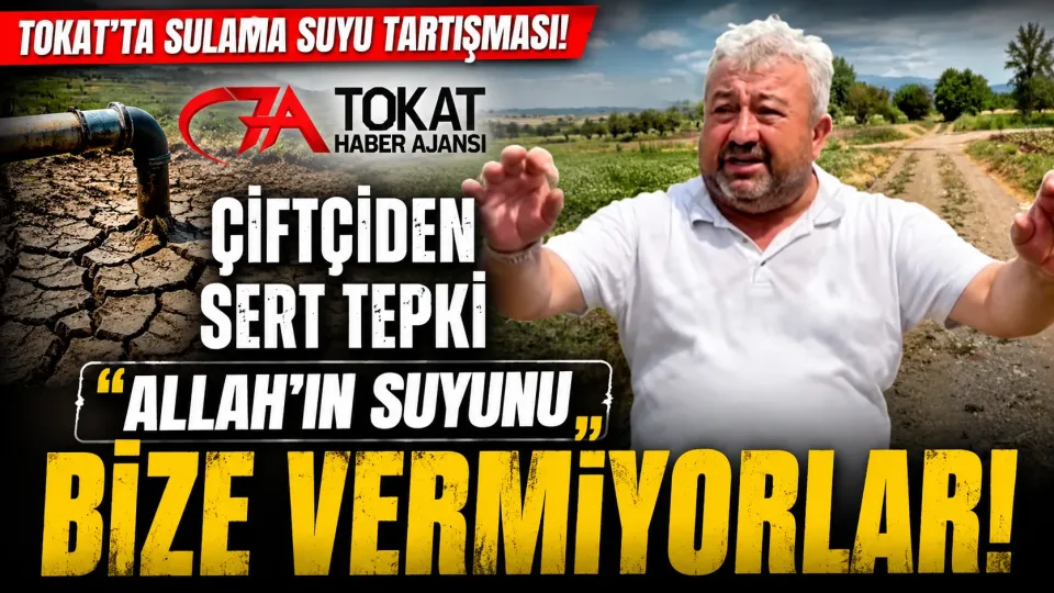 Tokat’ta sulama suyu tartışması: Çiftçiden su dağıtımıyla ilgili tepki