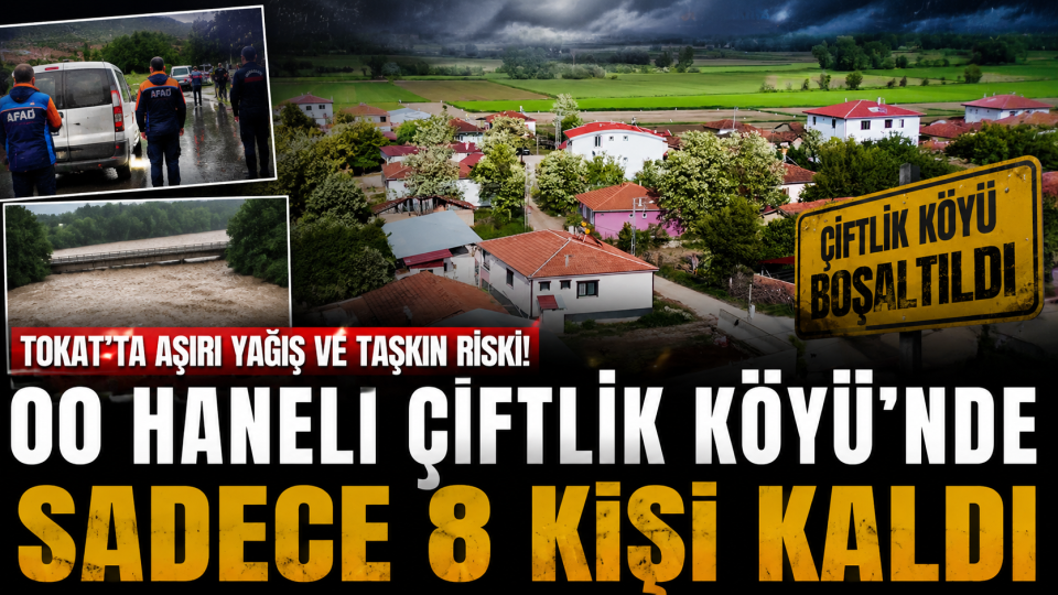 Tokat’ta taşkın riski nedeniyle Çiftlik Köyü tahliye edildi, köyde 8 görevli kaldı
