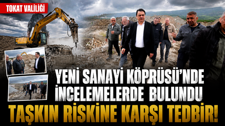 Tokat’ta taşkın riskine karşı Yeni Sanayi Köprüsü’nde inceleme