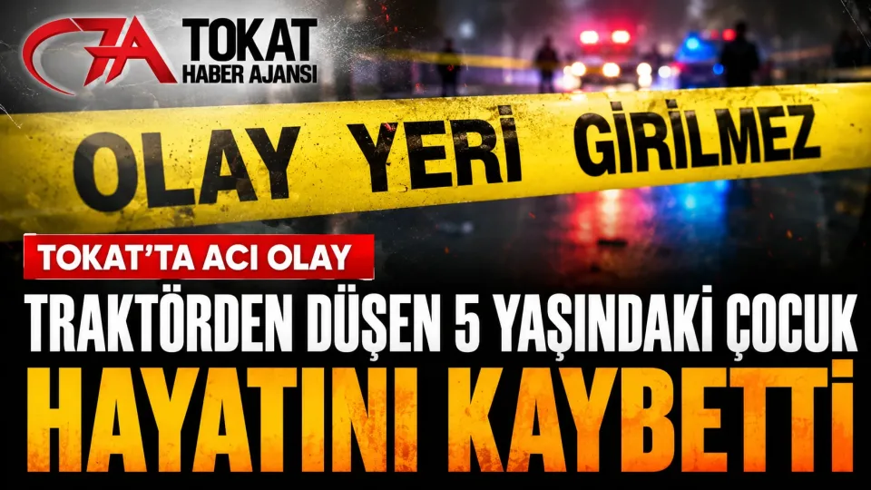 Tokat’ta traktörden düşen 5 yaşındaki çocuk hayatını kaybetti