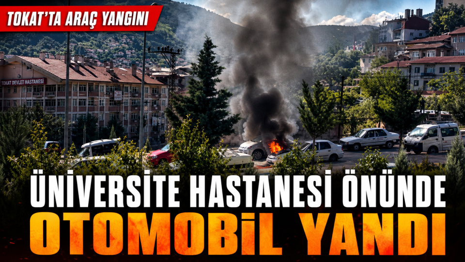 Tokat’ta Üniversite Hastanesi Önünde Otomobil Yangını Meydana Geldi