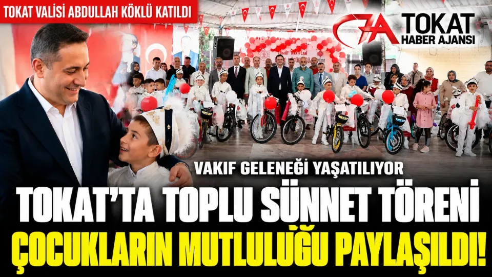 Tokat’ta Vakıflar Geleneği Yaşatıldı: Toplu Sünnet Töreninde Çocukların Mutluluğu Paylaşıldı