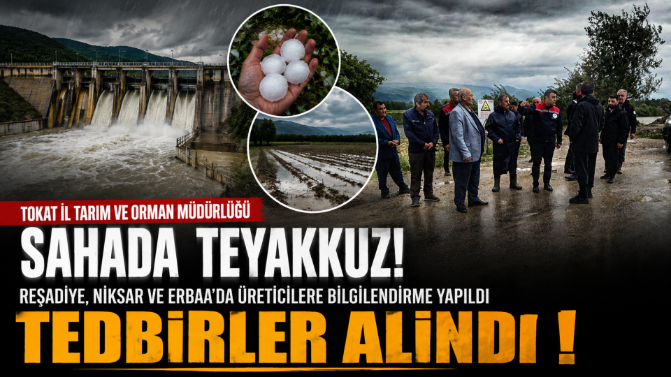 Tokat’ta yoğun yağış ve baraj tahliyesine karşı üreticilere uyarı