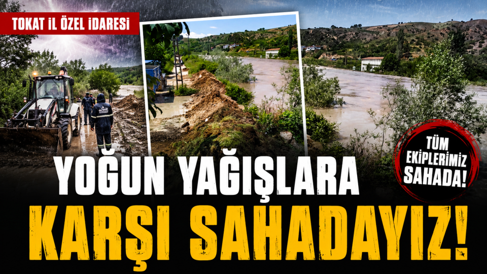 Tokat’ta yoğun yağışlara karşı taşkın önlemleri sahada sürüyor