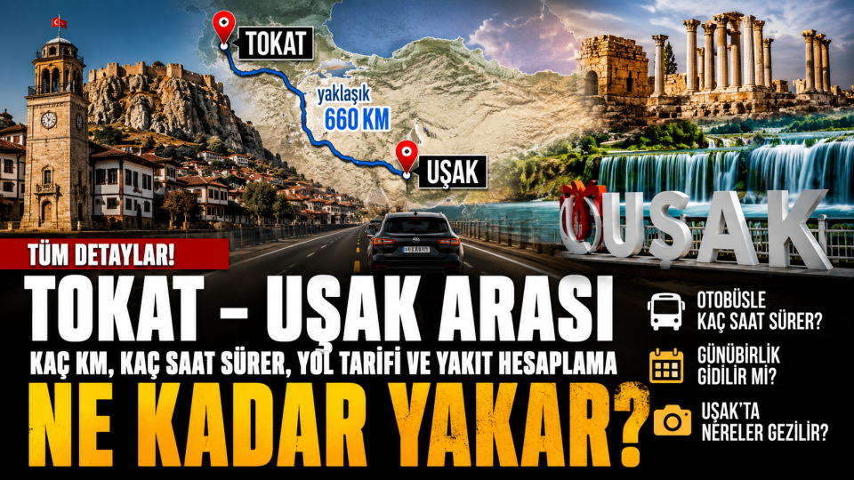 Tokat Uşak arası kaç km, kaç saat sürer, yol tarifi ve yakıt hesabı