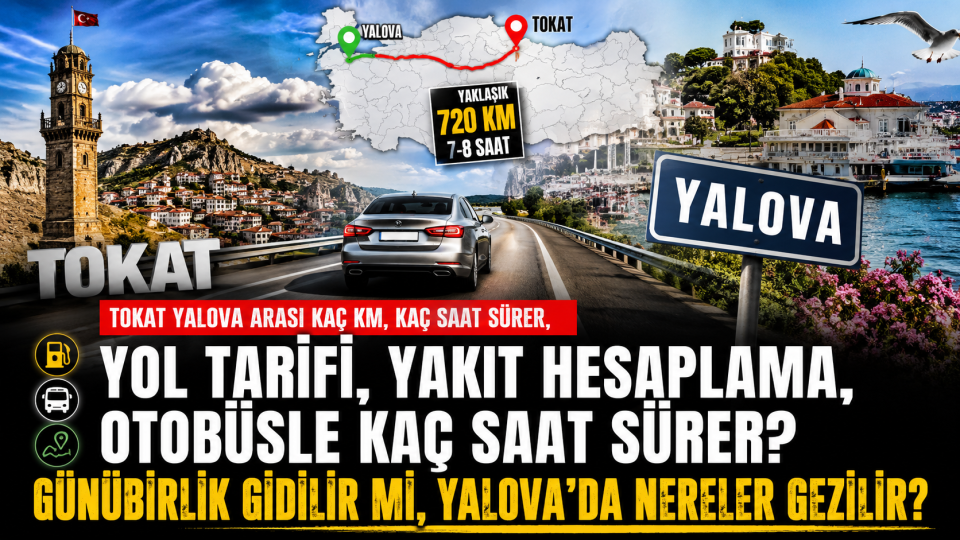 Tokat Yalova arası kaç km, kaç saat, yol tarifi, yakıt, otobüs ve gezi rehberi