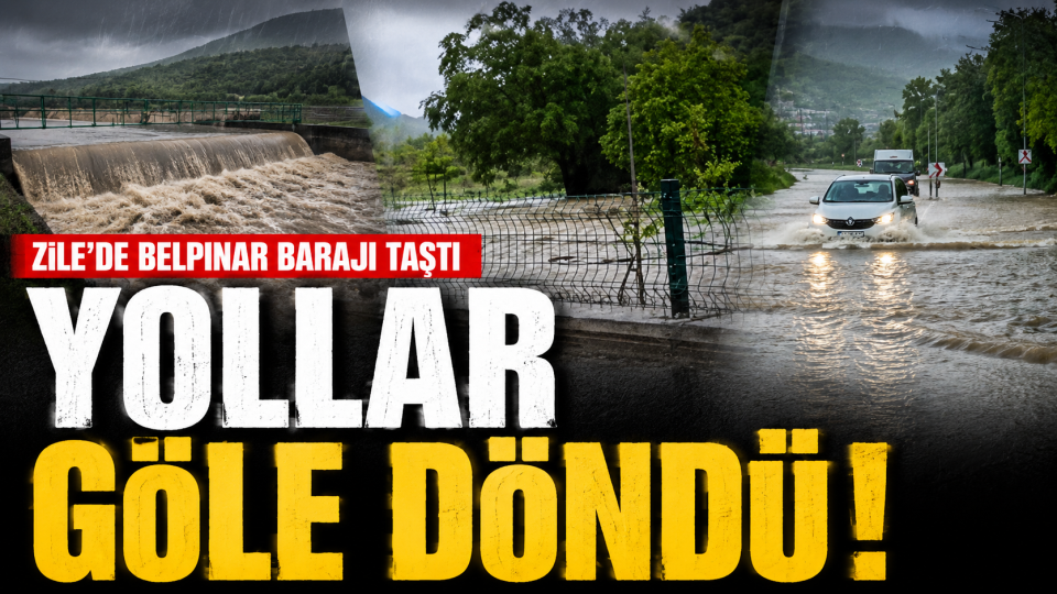 Tokat Zile’de sağanak sonrası Belpınar Barajı taştı, yollar sular altında kaldı