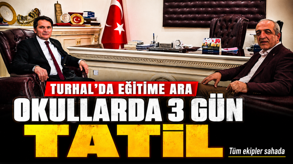 Turhal’da eğitime 3 gün ara verildi, kurumlar sahada çalışmalarını sürdürüyor