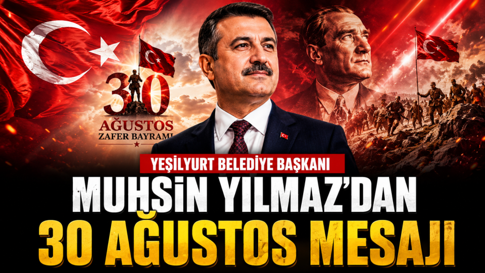 Yeşilyurt Belediye Başkanı Muhsin Yılmaz’dan 30 Ağustos Zafer Bayramı Mesajı