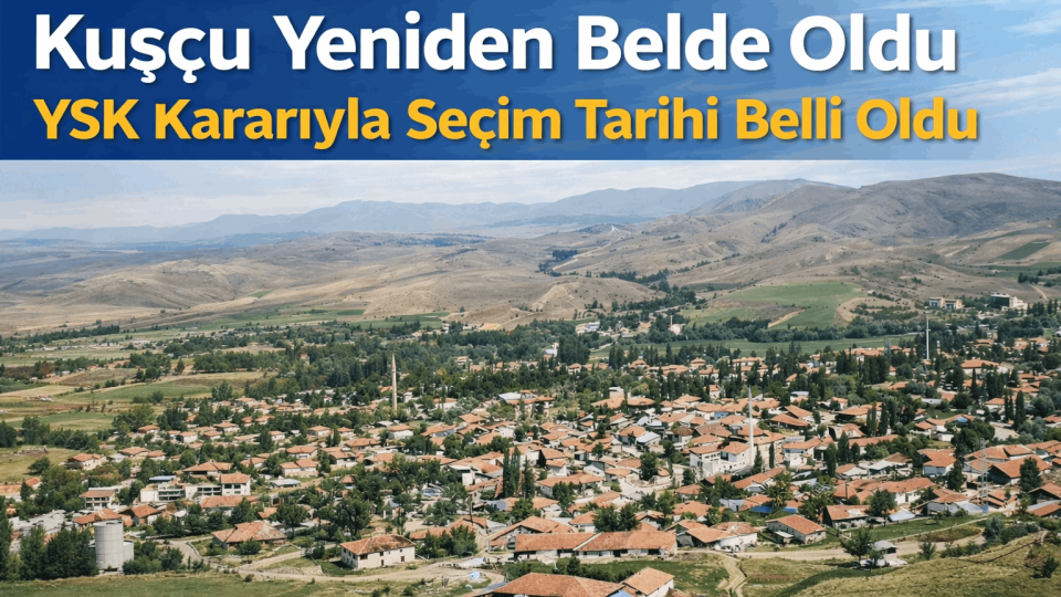 YSK Kararı Sonrası Kuşçu’da Yeni Dönem: Belde Statüsü Geri Geldi
