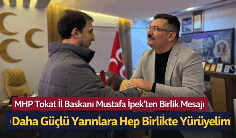 mhp-tokat-il-baskanliginda-dikkat-ceken-bulusma-daha-guclu-yarinlar-mesaji